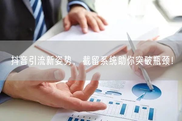 抖音引流新姿势，截留系统助你突破瓶颈！
