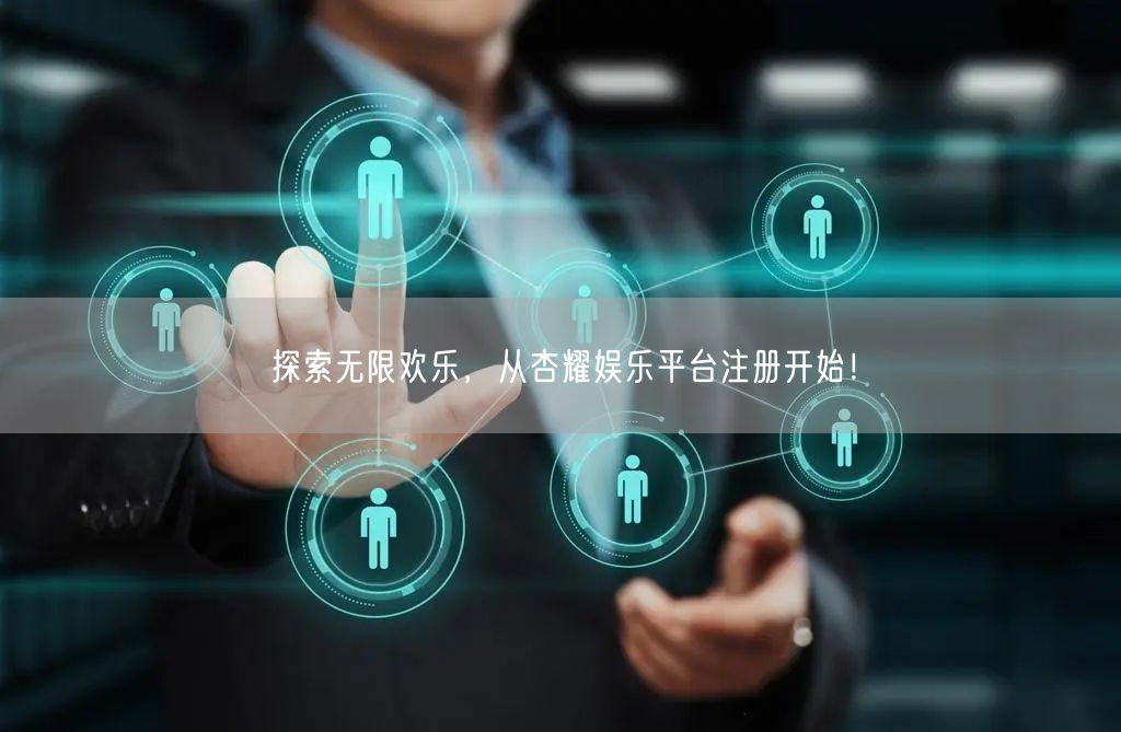 探索无限欢乐，从杏耀娱乐平台注册开始！