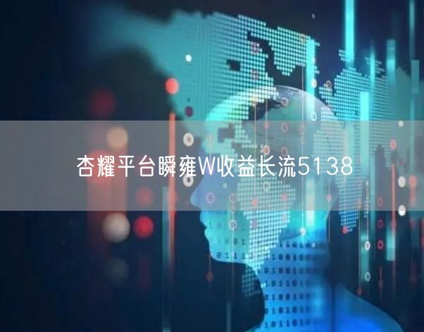 杏耀平台瞬雍W收益长流5138